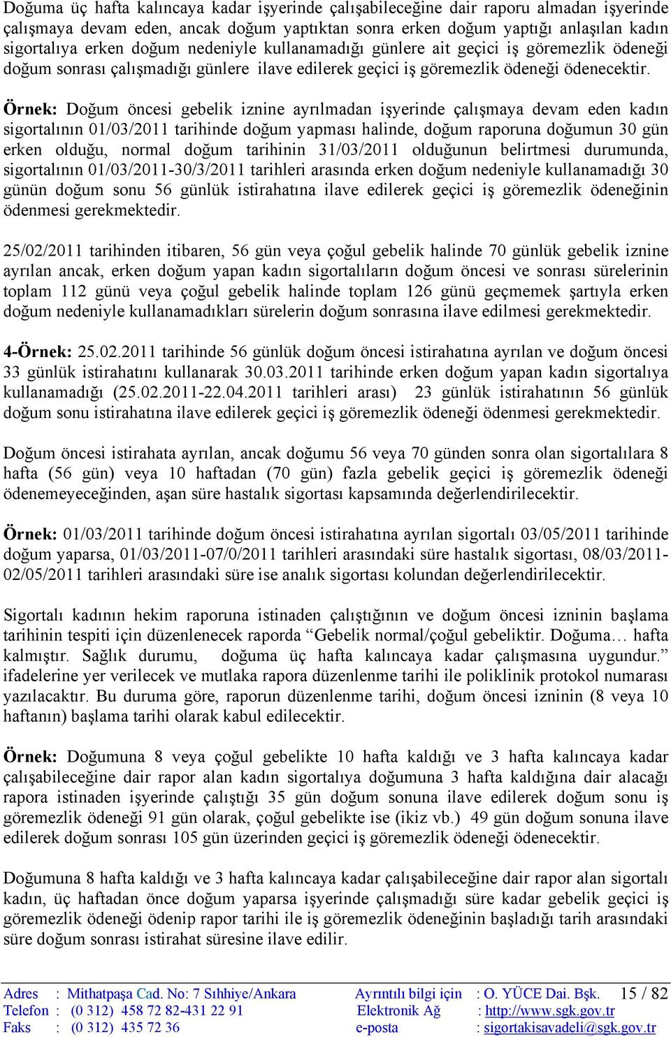 Örnek: Doğum öncesi gebelik iznine ayrılmadan işyerinde çalışmaya devam eden kadın sigortalının 01/03/2011 tarihinde doğum yapması halinde, doğum raporuna doğumun 30 gün erken olduğu, normal doğum