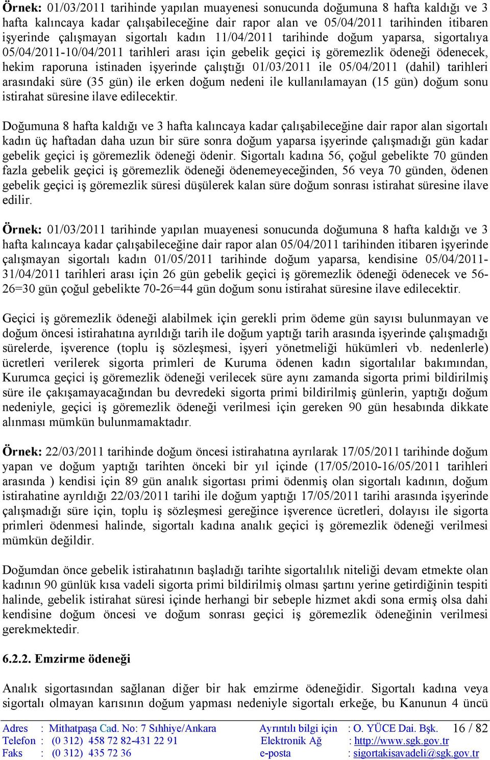 01/03/2011 ile 05/04/2011 (dahil) tarihleri arasındaki süre (35 gün) ile erken doğum nedeni ile kullanılamayan (15 gün) doğum sonu istirahat süresine ilave edilecektir.