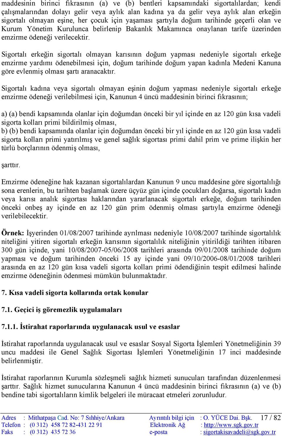 Sigortalı erkeğin sigortalı olmayan karısının doğum yapması nedeniyle sigortalı erkeğe emzirme yardımı ödenebilmesi için, doğum tarihinde doğum yapan kadınla Medeni Kanuna göre evlenmiş olması şartı