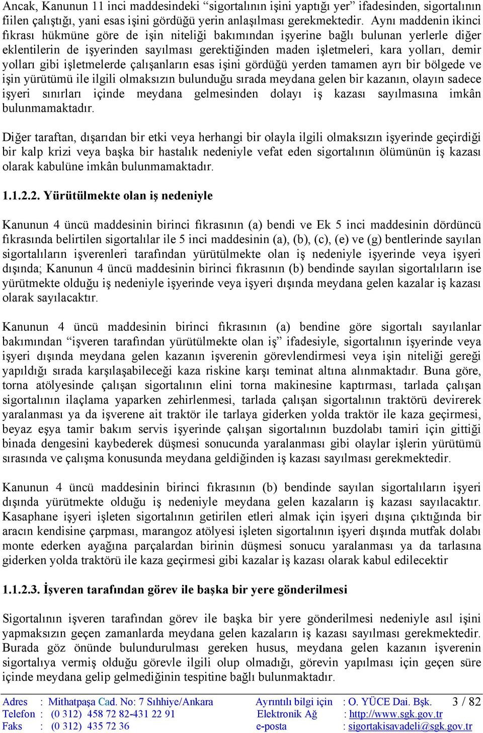 yolları gibi işletmelerde çalışanların esas işini gördüğü yerden tamamen ayrı bir bölgede ve işin yürütümü ile ilgili olmaksızın bulunduğu sırada meydana gelen bir kazanın, olayın sadece işyeri