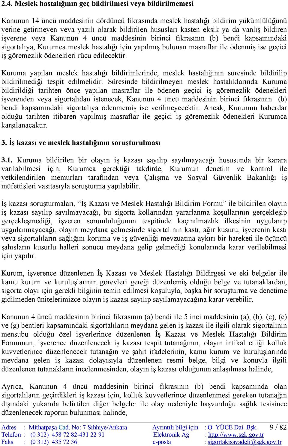 ile ödenmiş ise geçici iş göremezlik ödenekleri rücu edilecektir. Kuruma yapılan meslek hastalığı bildirimlerinde, meslek hastalığının süresinde bildirilip bildirilmediği tespit edilmelidir.