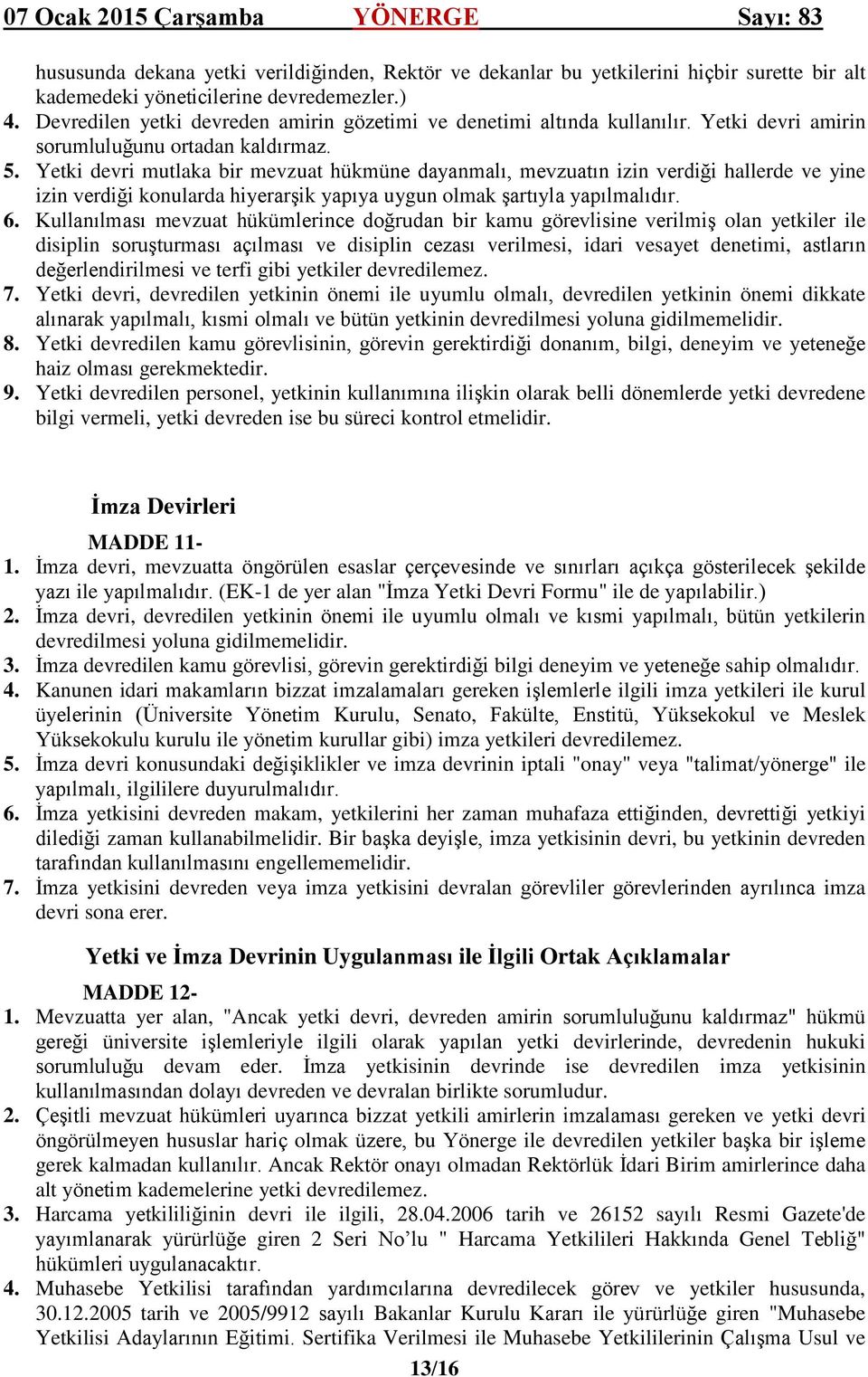 Yetki devri mutlaka bir mevzuat hükmüne dayanmalı, mevzuatın izin verdiği hallerde ve yine izin verdiği konularda hiyerarşik yapıya uygun olmak şartıyla yapılmalıdır. 6.