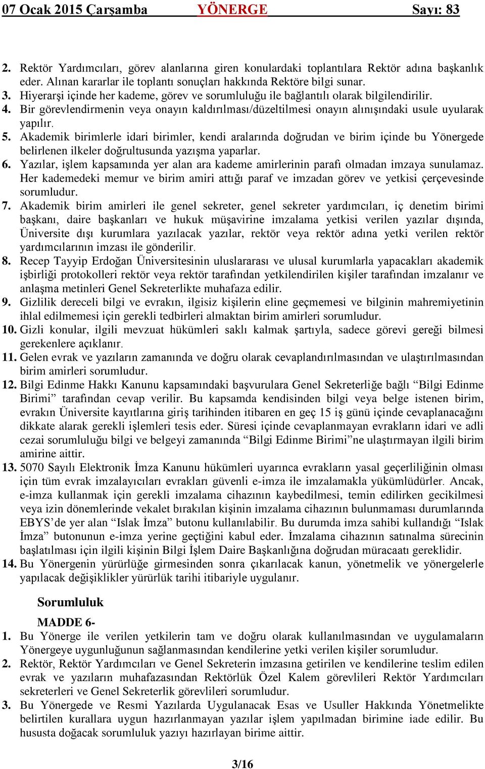 Akademik birimlerle idari birimler, kendi aralarında doğrudan ve birim içinde bu Yönergede belirlenen ilkeler doğrultusunda yazışma yaparlar. 6.