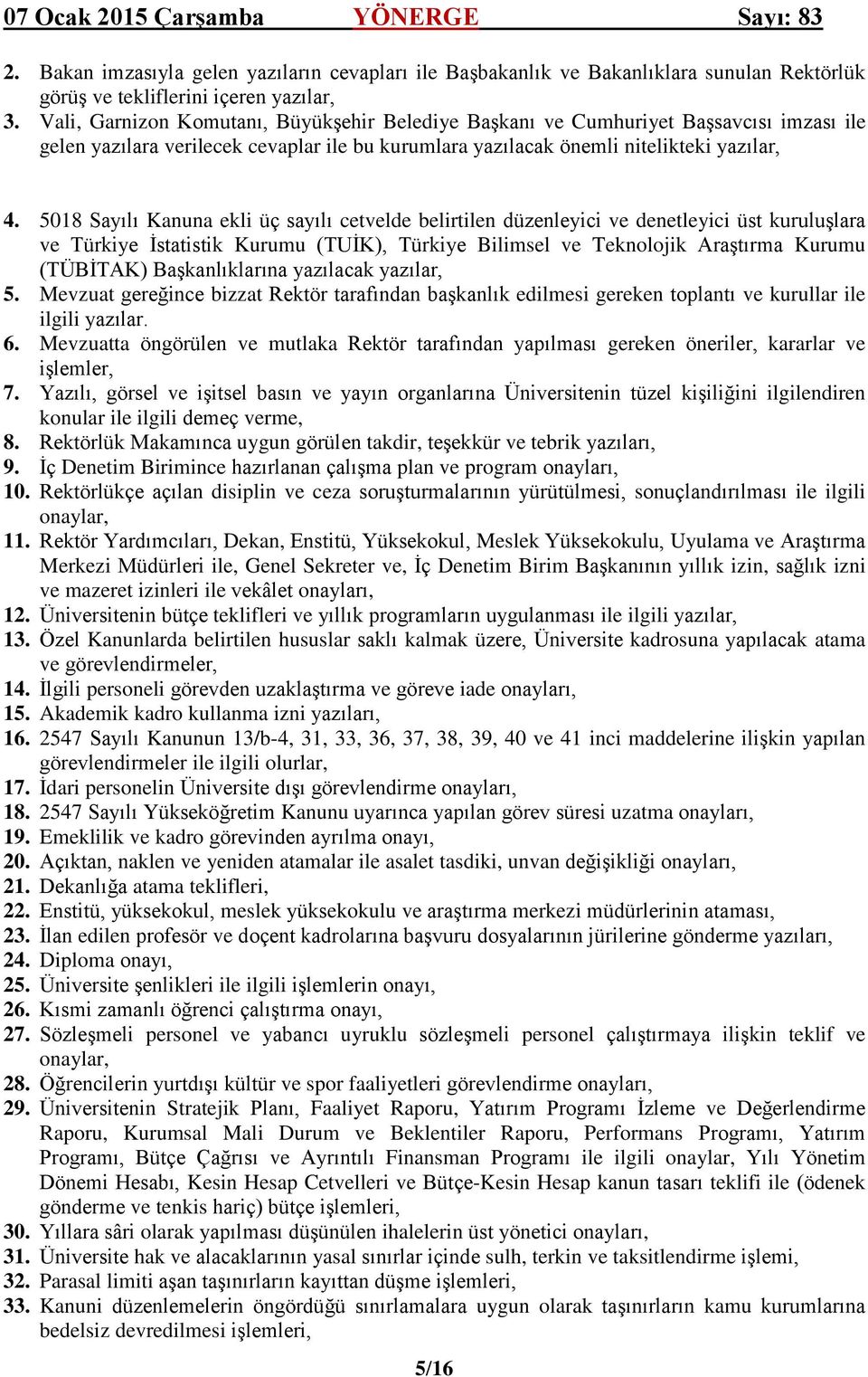 5018 Sayılı Kanuna ekli üç sayılı cetvelde belirtilen düzenleyici ve denetleyici üst kuruluşlara ve Türkiye İstatistik Kurumu (TUİK), Türkiye Bilimsel ve Teknolojik Araştırma Kurumu (TÜBİTAK)