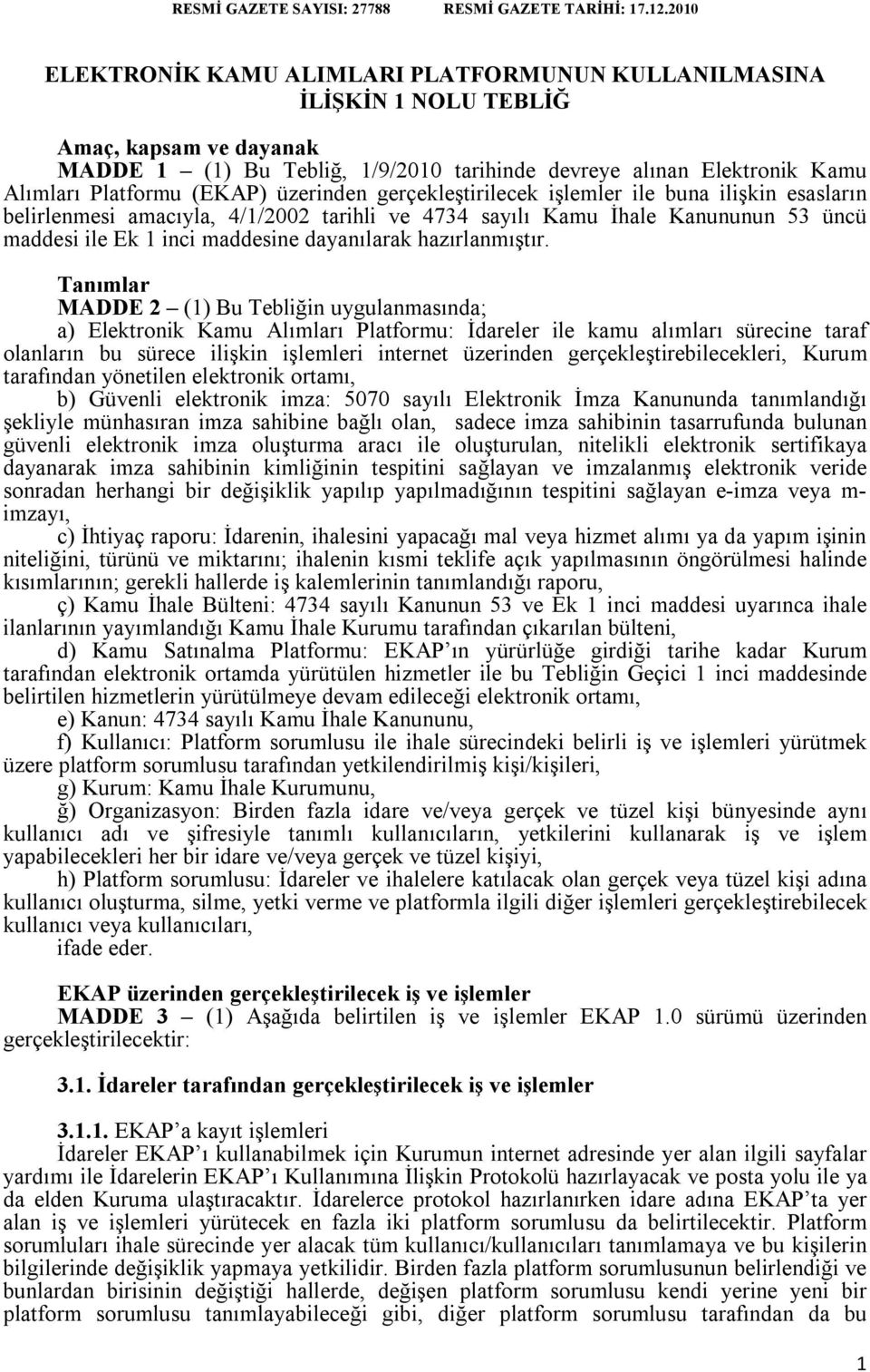 (EKAP) üzerinden gerçekleştirilecek işlemler ile buna ilişkin esasların belirlenmesi amacıyla, 4/1/2002 tarihli ve 4734 sayılı Kamu İhale Kanununun 53 üncü maddesi ile Ek 1 inci maddesine dayanılarak