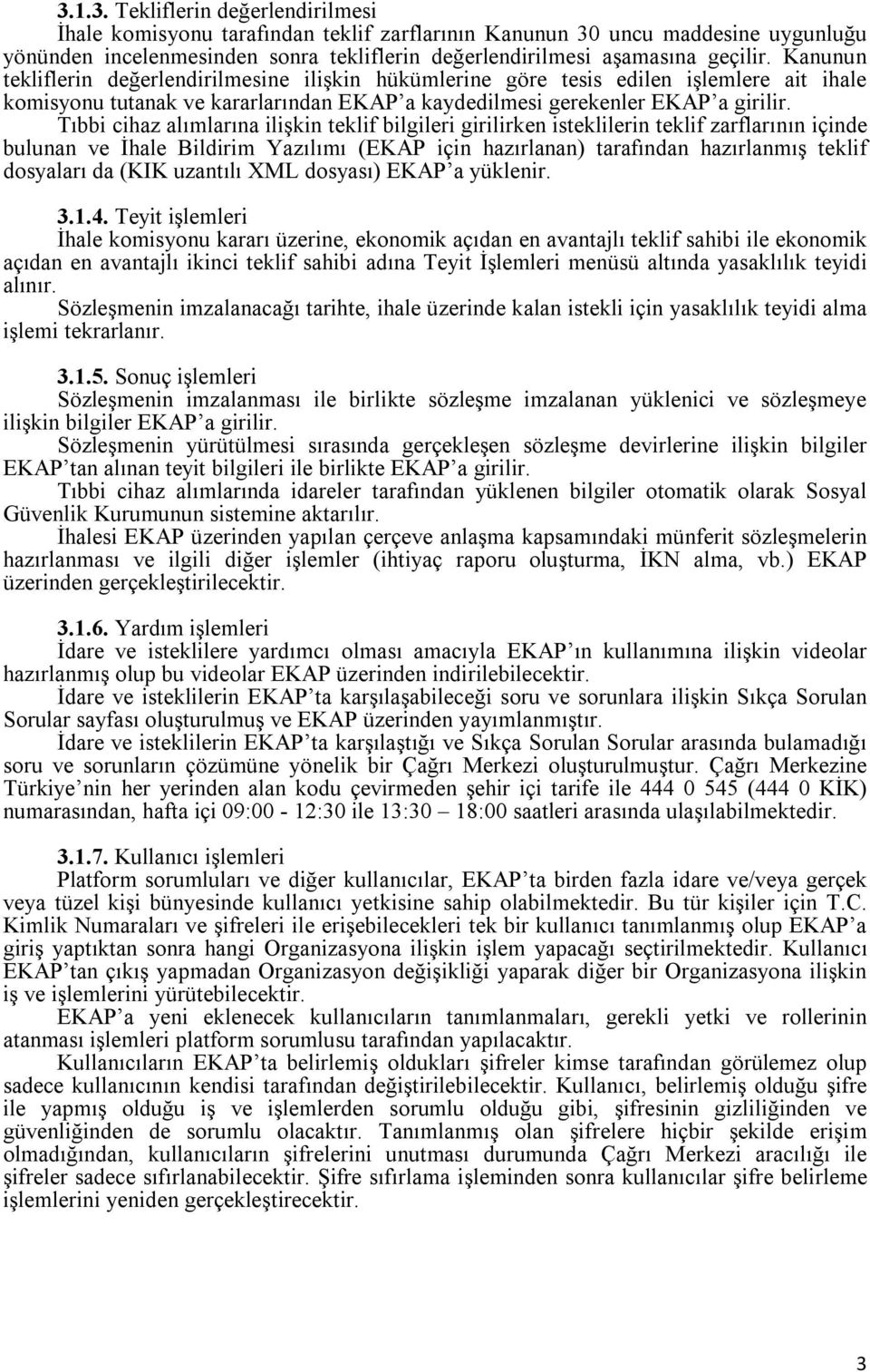 Tıbbi cihaz alımlarına ilişkin teklif bilgileri girilirken isteklilerin teklif zarflarının içinde bulunan ve İhale Bildirim Yazılımı (EKAP için hazırlanan) tarafından hazırlanmış teklif dosyaları da