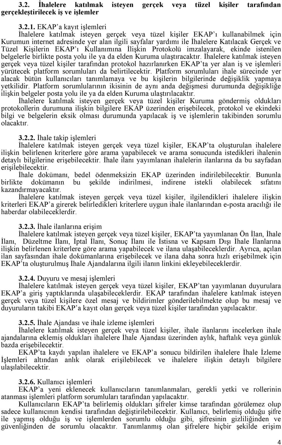 Tüzel Kişilerin EKAP ı Kullanımına İlişkin Protokolü imzalayarak, ekinde istenilen belgelerle birlikte posta yolu ile ya da elden Kuruma ulaştıracaktır.