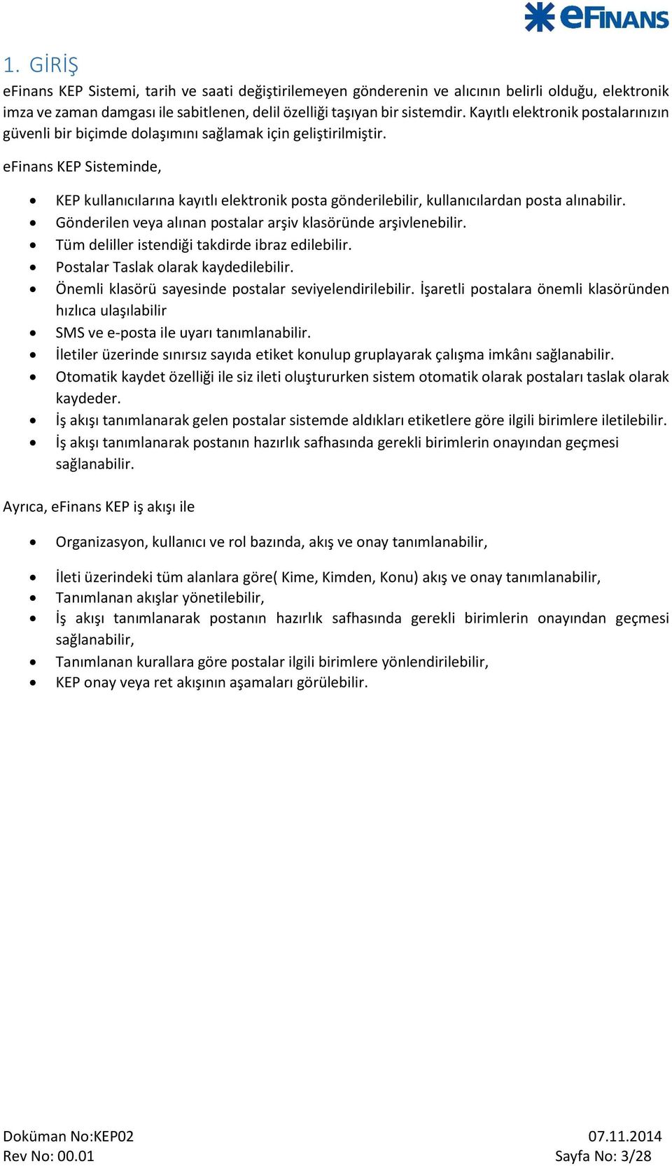 efinans KEP Sisteminde, KEP kullanıcılarına kayıtlı elektronik posta gönderilebilir, kullanıcılardan posta alınabilir. Gönderilen veya alınan postalar arşiv klasöründe arşivlenebilir.