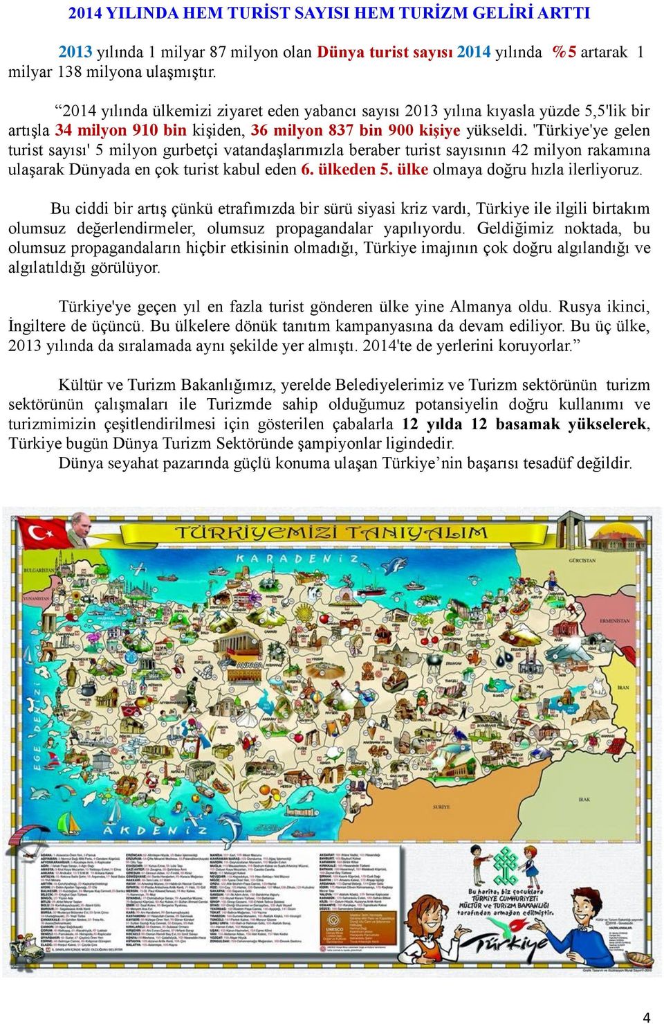 'Türkiye'ye gelen turist sayısı' 5 milyon gurbetçi vatandaģlarımızla beraber turist sayısının 42 milyon rakamına ulaģarak Dünyada en çok turist kabul eden 6. ülkeden 5.