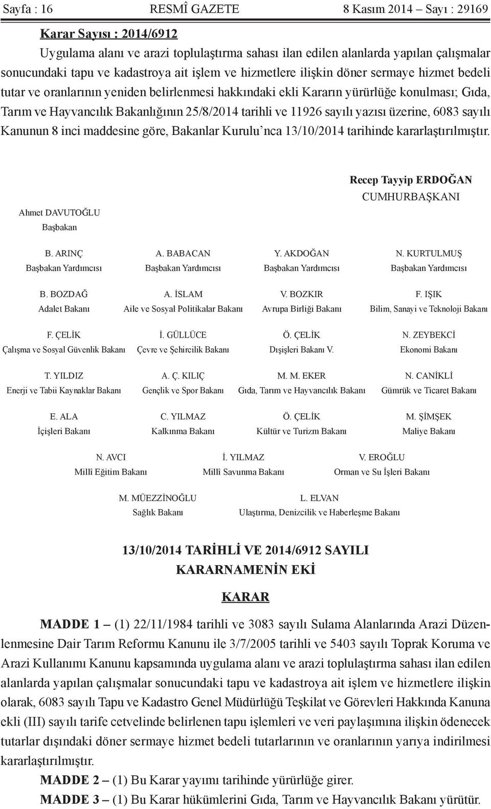 tarihli ve 11926 sayılı yazısı üzerine, 6083 sayılı Kanunun 8 inci maddesine göre, Bakanlar Kurulu nca 13/10/2014 tarihinde kararlaştırılmıştır.