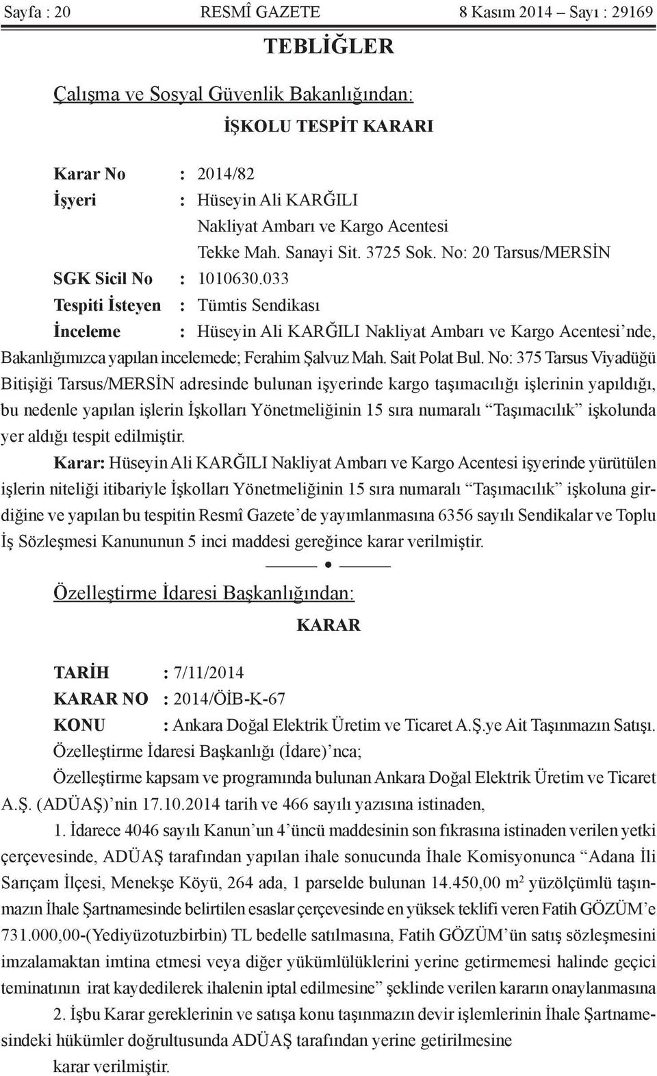 033 Tespiti İsteyen : Tümtis Sendikası İnceleme : Hüseyin Ali KARĞILI Nakliyat Ambarı ve Kargo Acentesi nde, Bakanlığımızca yapılan incelemede; Ferahim Şalvuz Mah. Sait Polat Bul.