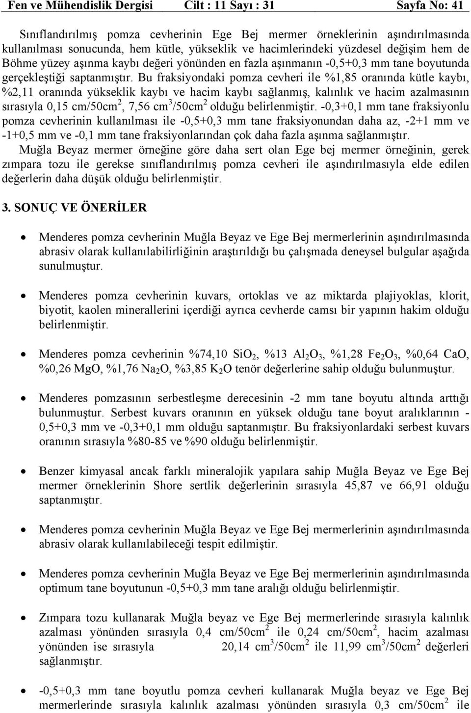 Bu fraksiyondaki pomza cevheri ile %1,85 oranında kütle kaybı, %,11 oranında yükseklik kaybı ve hacim kaybı sağlanmış, kalınlık ve hacim azalmasının sırasıyla 0,15 cm/50cm, 7,56 cm 3 /50cm olduğu