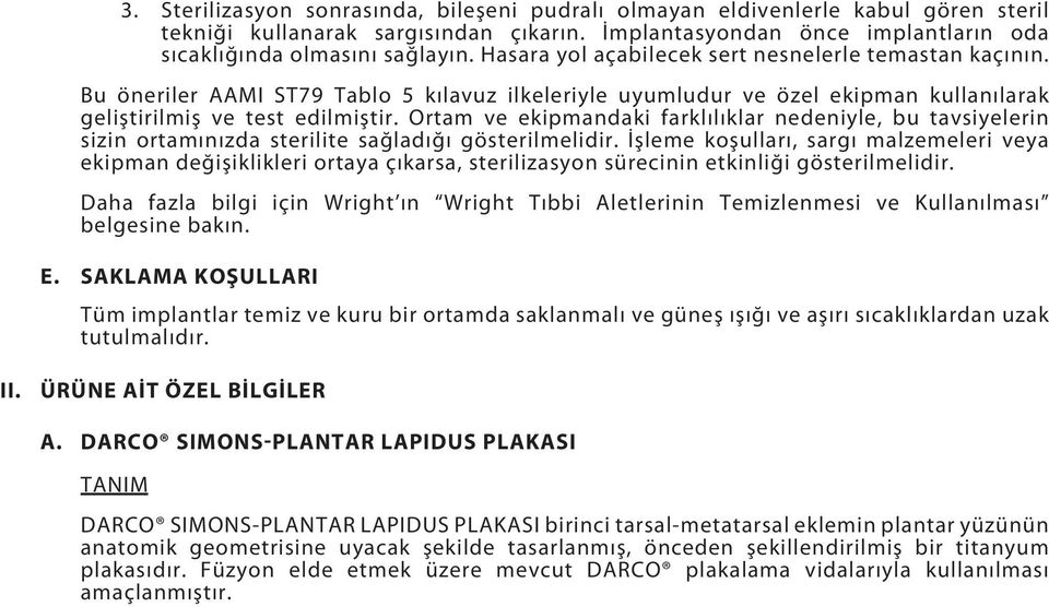 Ortam ve ekipmandaki farklılıklar nedeniyle, bu tavsiyelerin sizin ortamınızda sterilite sağladığı gösterilmelidir.