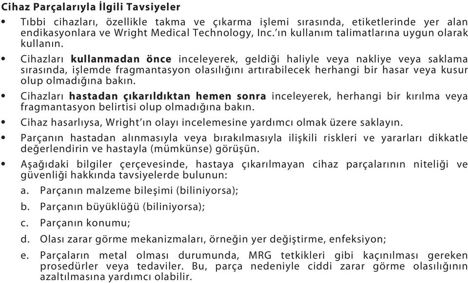 Cihazları kullanmadan önce inceleyerek, geldiği haliyle veya nakliye veya saklama sırasında, işlemde fragmantasyon olasılığını artırabilecek herhangi bir hasar veya kusur olup olmadığına bakın.