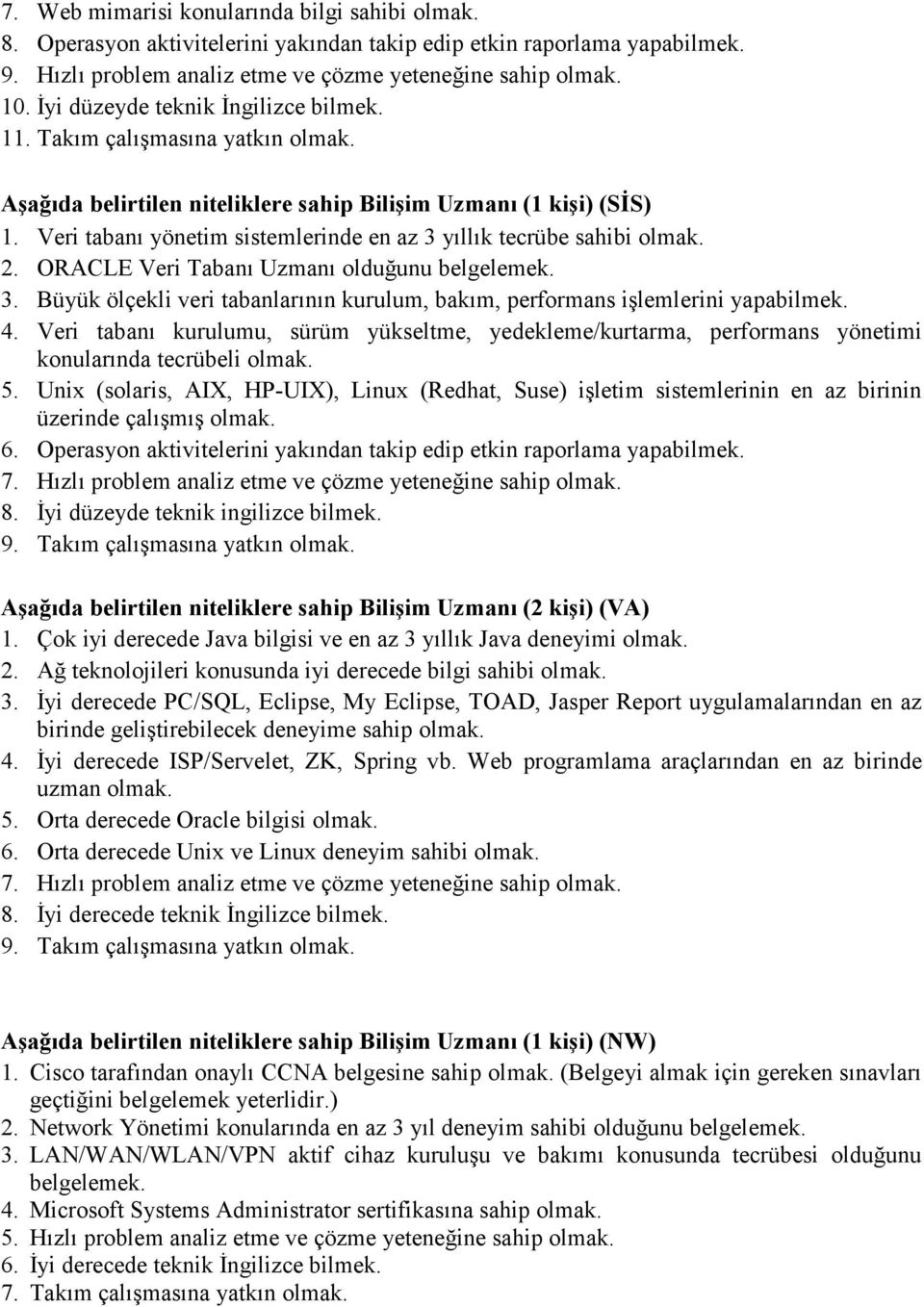 Veri tabanı yönetim sistemlerinde en az 3 yıllık tecrübe sahibi olmak. 2. ORACLE Veri Tabanı Uzmanı olduğunu belgelemek. 3. Büyük ölçekli veri tabanlarının kurulum, bakım, performans işlemlerini yapabilmek.