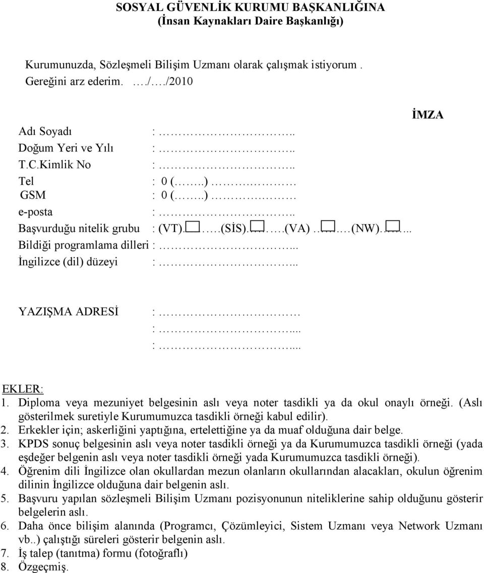 .. YAZIŞMA ADRESİ : :... :... EKLER: 1. Diploma veya mezuniyet belgesinin aslı veya noter tasdikli ya da okul onaylı örneği. (Aslı gösterilmek suretiyle Kurumumuzca tasdikli örneği kabul edilir). 2.