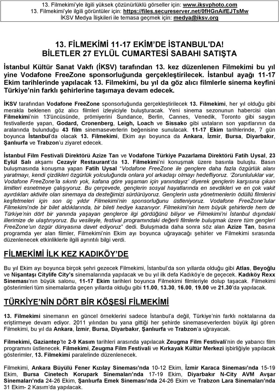 BİLETLER 27 EYLÜL CUMARTESİ SABAHI SATIŞTA İstanbul Kültür Sanat Vakfı (İKSV) tarafından 13. kez düzenlenen Filmekimi bu yıl yine Vodafone FreeZone sponsorluğunda gerçekleştirilecek.