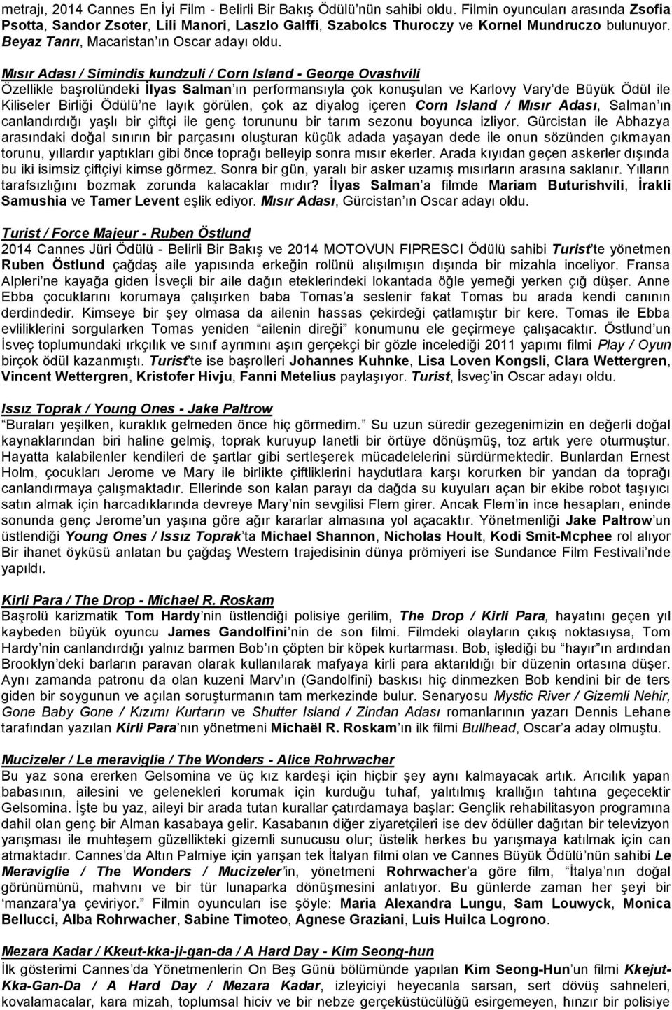 Mısır Adası / Simindis kundzuli / Corn Island - George Ovashvili Özellikle başrolündeki İlyas Salman ın performansıyla çok konuşulan ve Karlovy Vary de Büyük Ödül ile Kiliseler Birliği Ödülü ne layık