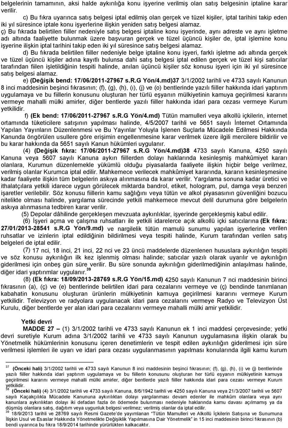 ç) Bu fıkrada belirtilen fiiller nedeniyle satış belgesi iptaline konu işyerinde, aynı adreste ve aynı işletme adı altında faaliyette bulunmak üzere başvuran gerçek ve tüzel üçüncü kişiler de, iptal