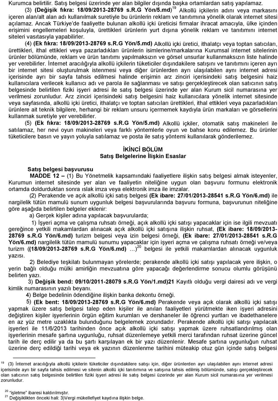 Ancak Türkiye de faaliyette bulunan alkollü içki üreticisi firmalar ihracat amacıyla, ülke içinden erişimini engellemeleri koşuluyla, ürettikleri ürünlerin yurt dışına yönelik reklam ve tanıtımını