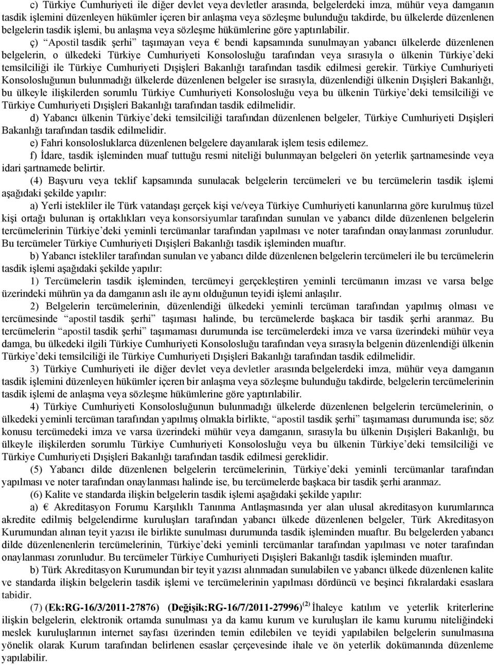 ç) Apostil tasdik şerhi taşımayan veya bendi kapsamında sunulmayan yabancı ülkelerde düzenlenen belgelerin, o ülkedeki Türkiye Cumhuriyeti Konsolosluğu tarafından veya sırasıyla o ülkenin Türkiye