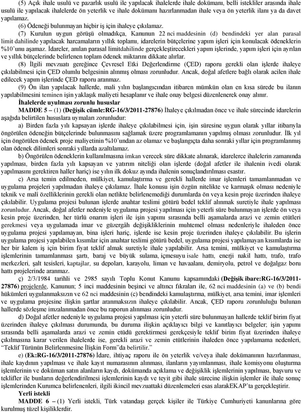 (7) Kurulun uygun görüşü olmadıkça, Kanunun 22 nci maddesinin (d) bendindeki yer alan parasal limit dahilinde yapılacak harcamaların yıllık toplamı, idarelerin bütçelerine yapım işleri için konulacak