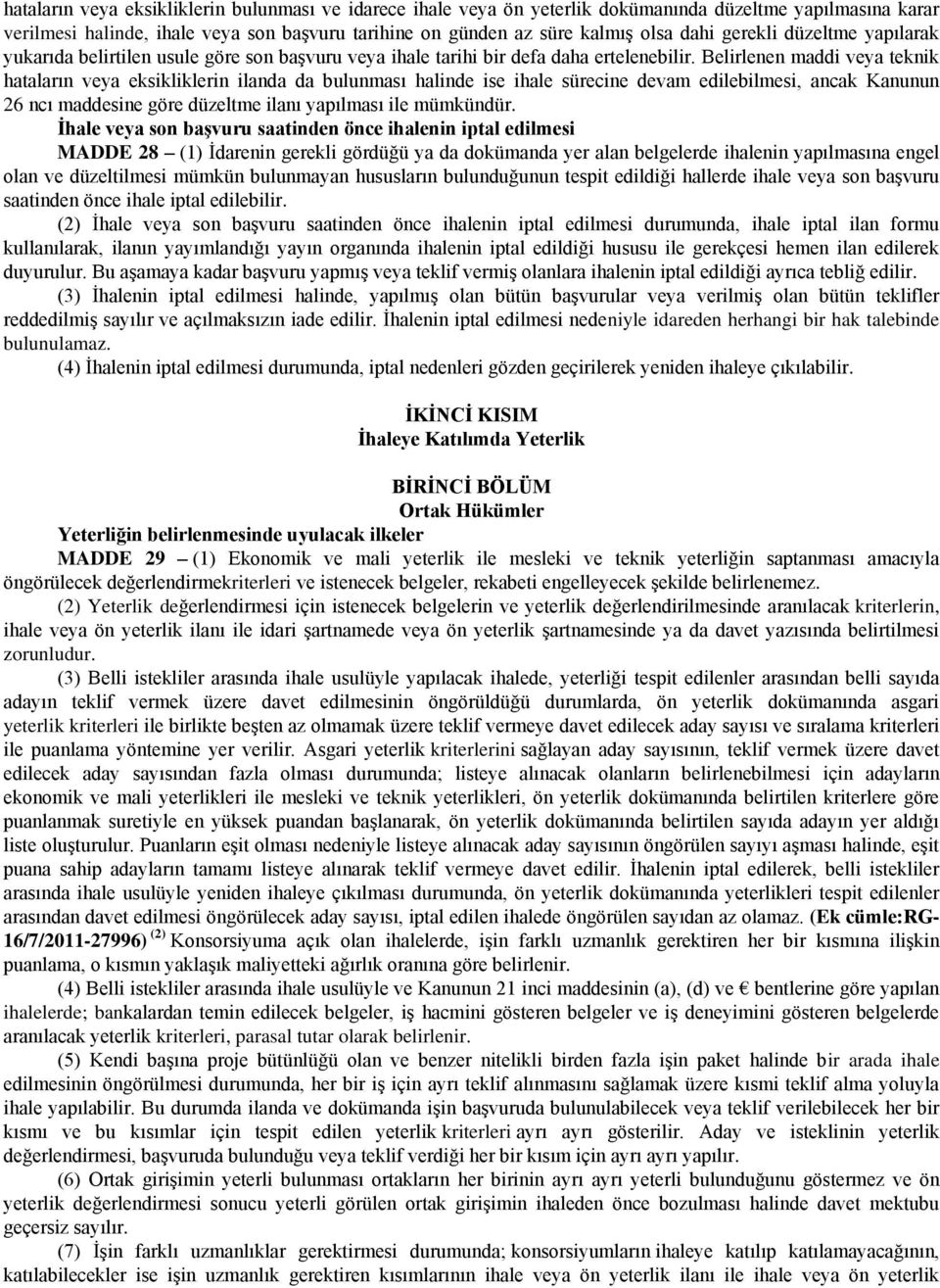 Belirlenen maddi veya teknik hataların veya eksikliklerin ilanda da bulunması halinde ise ihale sürecine devam edilebilmesi, ancak Kanunun 26 ncı maddesine göre düzeltme ilanı yapılması ile mümkündür.