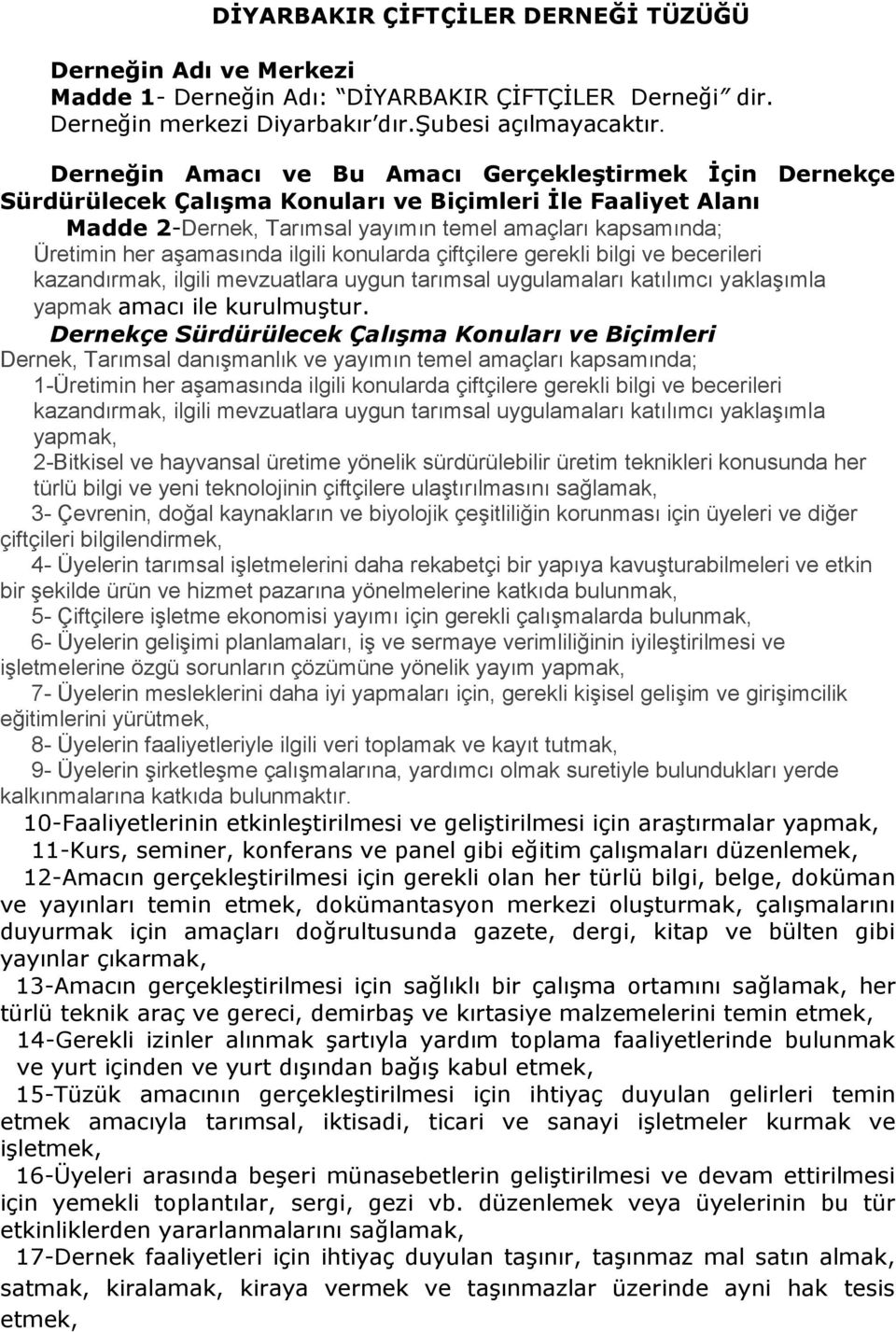 aşamasında ilgili konularda çiftçilere gerekli bilgi ve becerileri kazandırmak, ilgili mevzuatlara uygun tarımsal uygulamaları katılımcı yaklaşımla yapmak amacı ile kurulmuģtur.