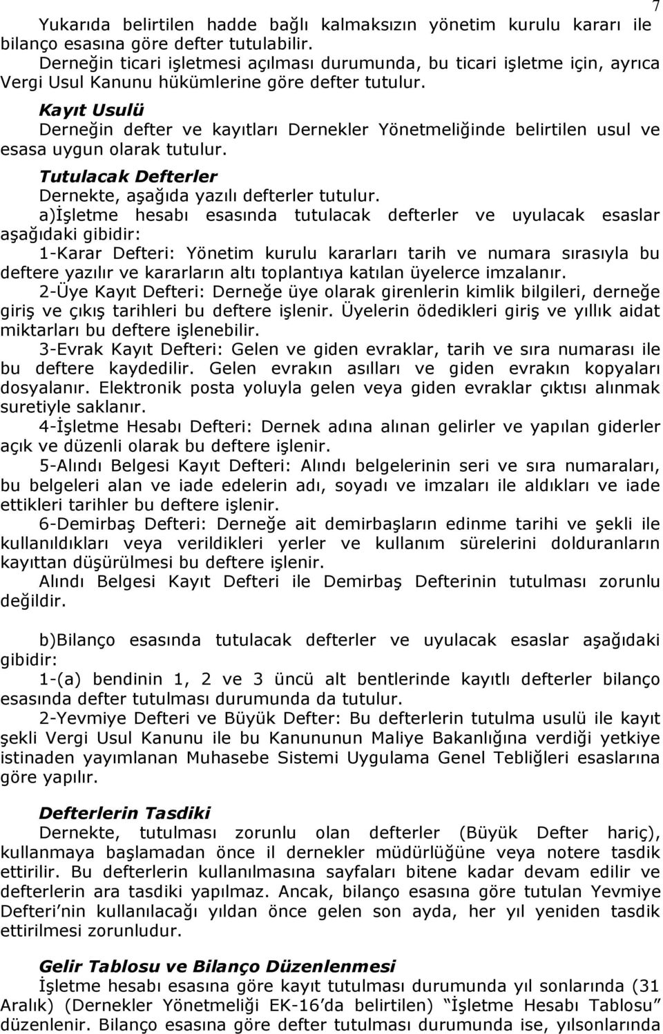 Kayıt Usulü Derneğin defter ve kayıtları Dernekler Yönetmeliğinde belirtilen usul ve esasa uygun olarak tutulur. Tutulacak Defterler Dernekte, aģağıda yazılı defterler tutulur.