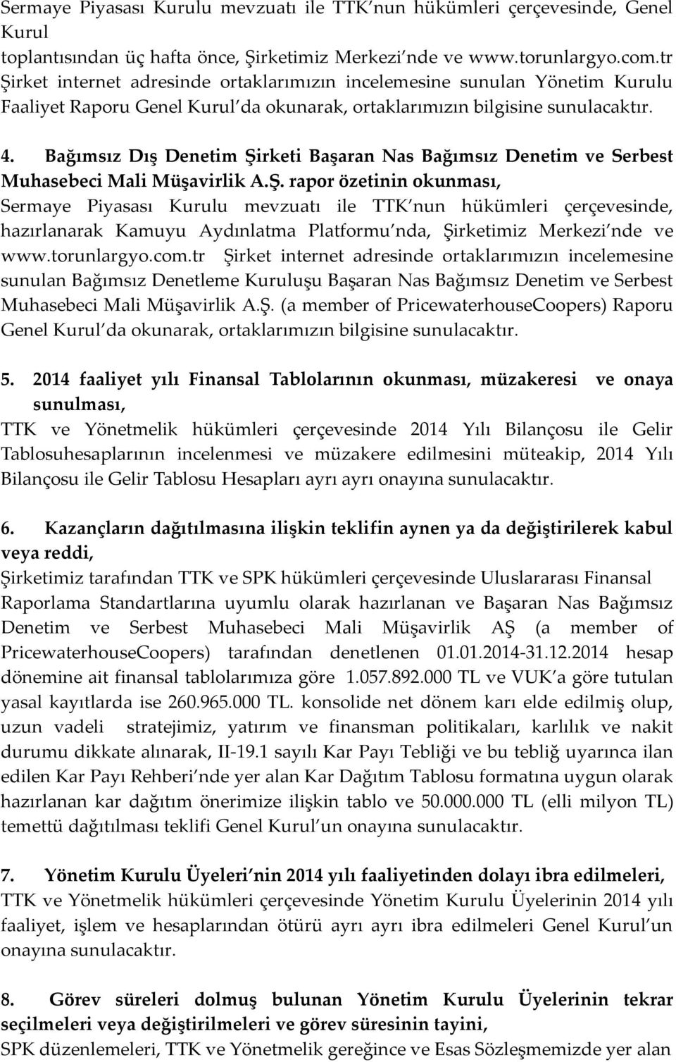 Bağımsız Dış Denetim Şirketi Başaran Nas Bağımsız Denetim ve Serbest Muhasebeci Mali Müşavirlik A.Ş. rapor özetinin okunması, Sermaye Piyasası Kurulu mevzuatı ile TTK nun hükümleri çerçevesinde, hazırlanarak Kamuyu Aydınlatma Platformu nda, Şirketimiz Merkezi nde ve www.