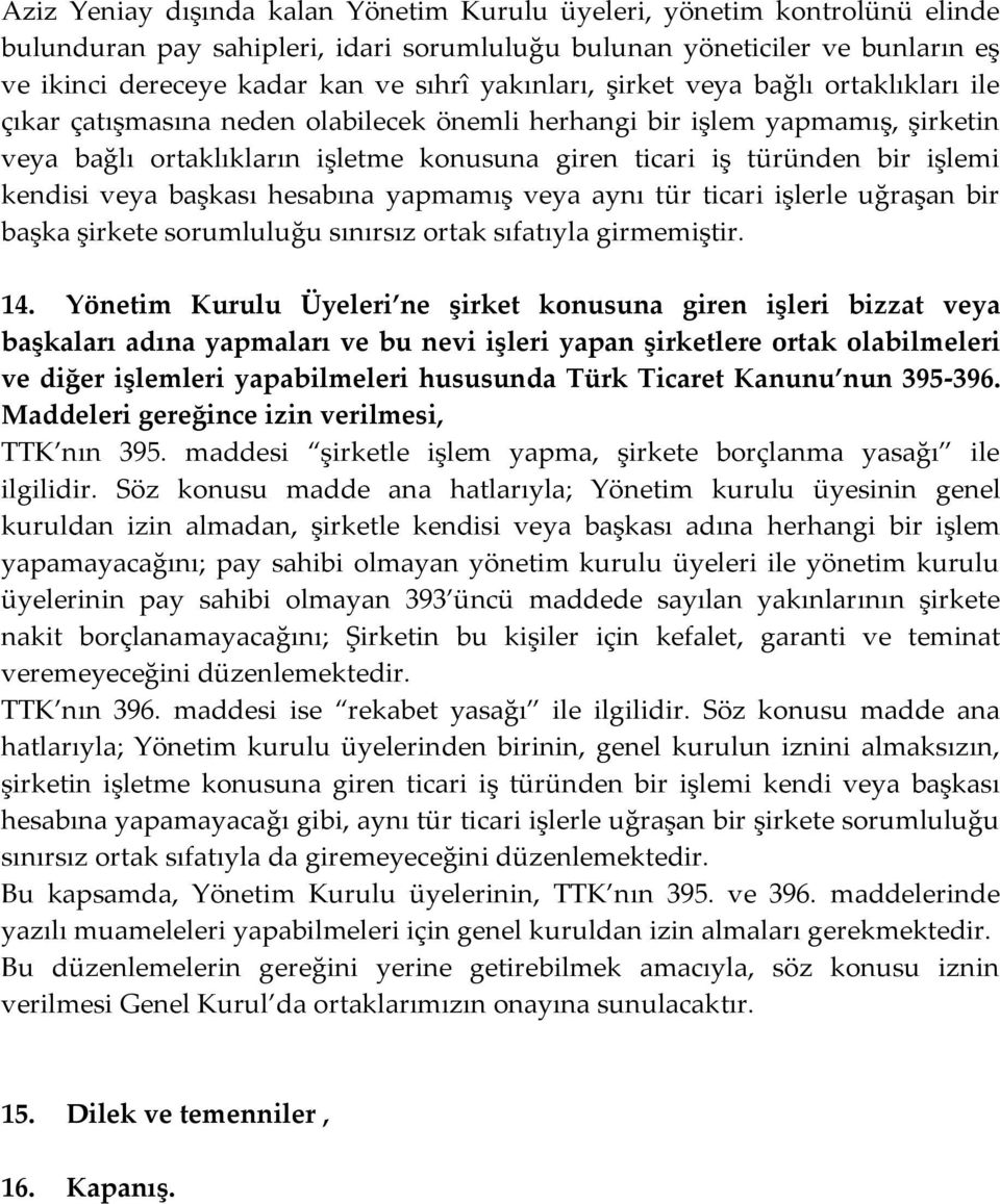 kendisi veya başkası hesabına yapmamış veya aynı tür ticari işlerle uğraşan bir başka şirkete sorumluluğu sınırsız ortak sıfatıyla girmemiştir. 14.