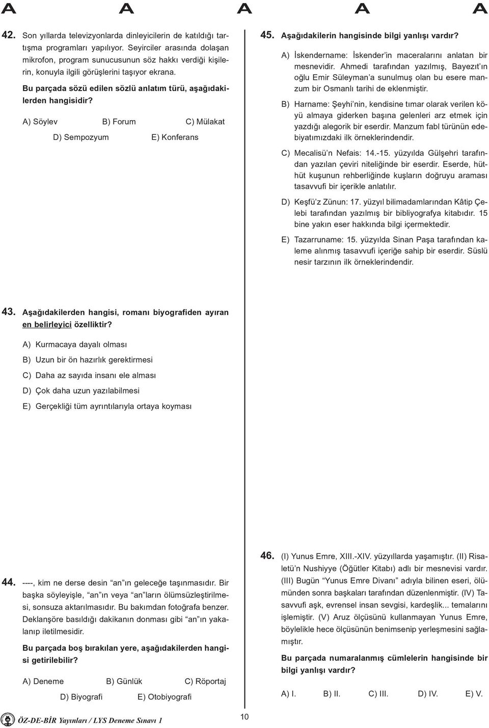 A) Söylev B) Forum C) Mülakat D) Sempozyum E) Konferans 45. Aþaðýdakilerin hangisinde bilgi yanlýþý vardýr? A) Ýskendername: Ýskender in maceralarýný anlatan bir mesnevidir.