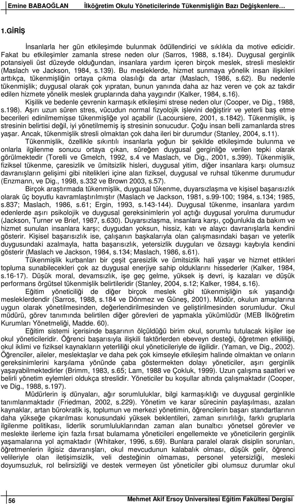 Duygusal gerginlik potansiyeli üst düzeyde olduundan, insanlara yardım içeren birçok meslek, stresli meslektir (Maslach ve Jackson, 1984, s.139).