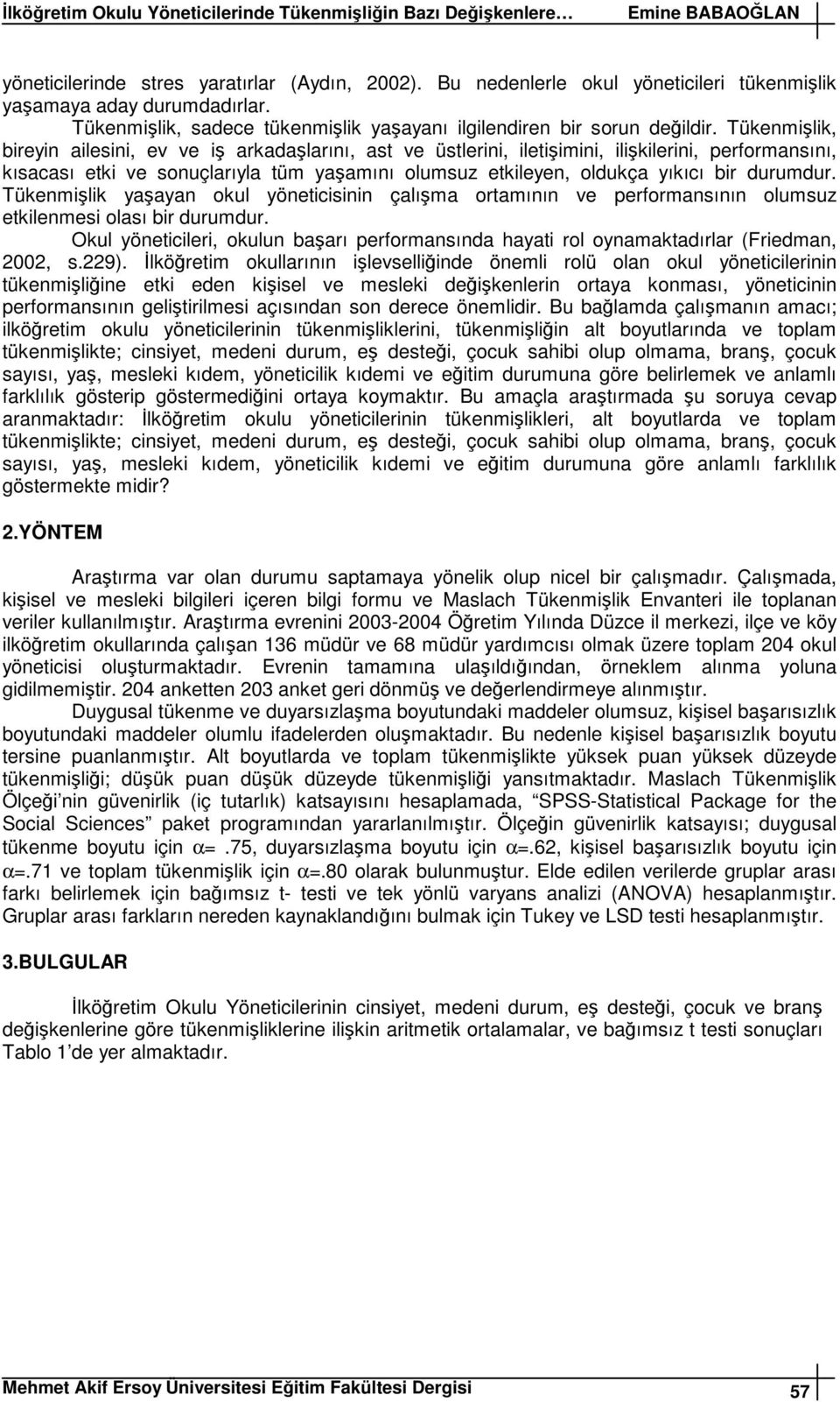 Tükenmilik yaayan okul yöneticisinin çalıma ortamının ve performansının olumsuz etkilenmesi olası bir durumdur.