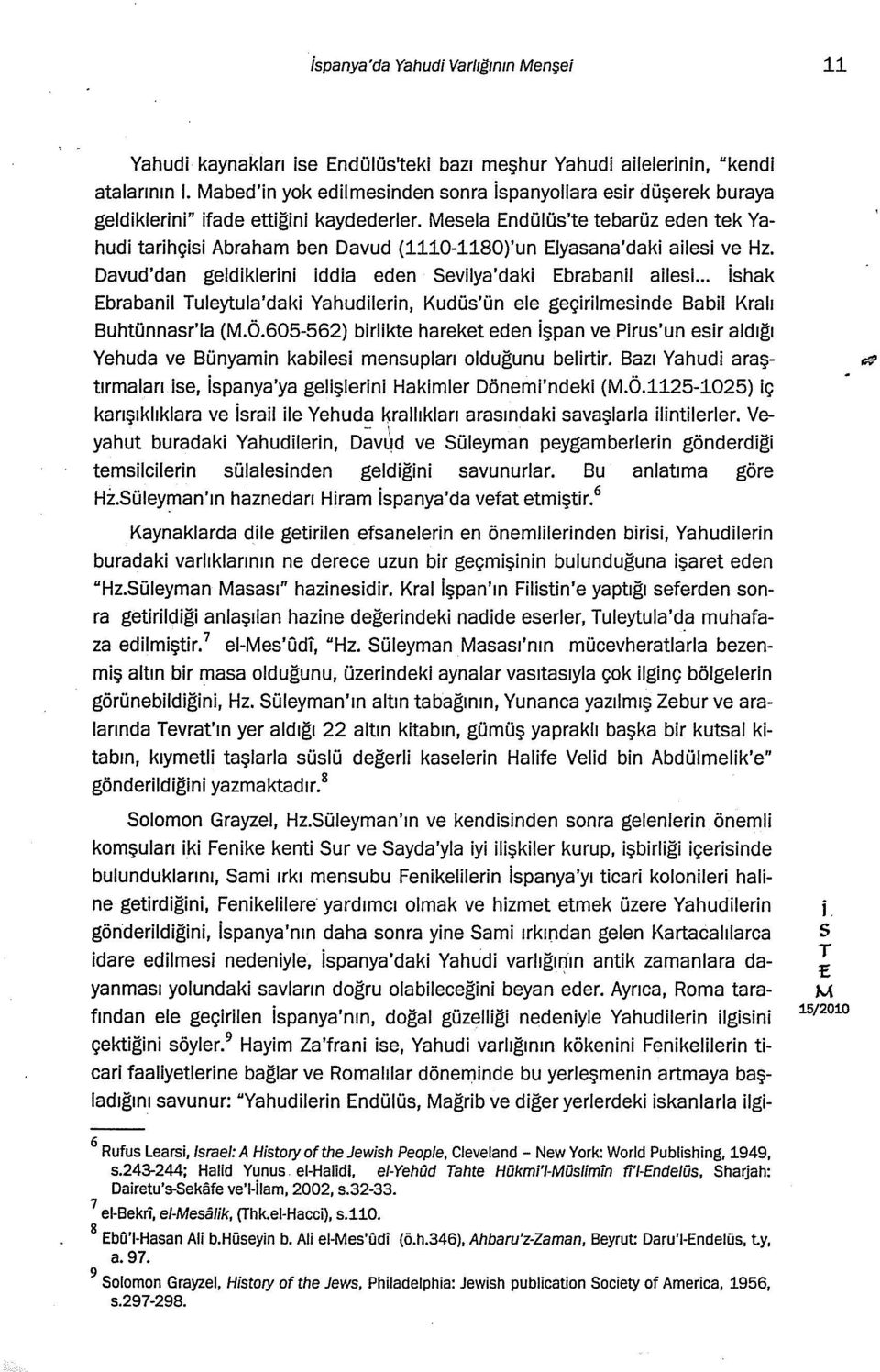 .. hak brabanl uleytula'dak Yahudlern, Kudü'ün ele geçrlmende Babl Kralı Buhtünnar'la (.Ö.605-562) brlkte hareket eden şpan ve Pru'un er aldığı Yehuda ve Bünyamn kable menupları olduğunu belrtr.