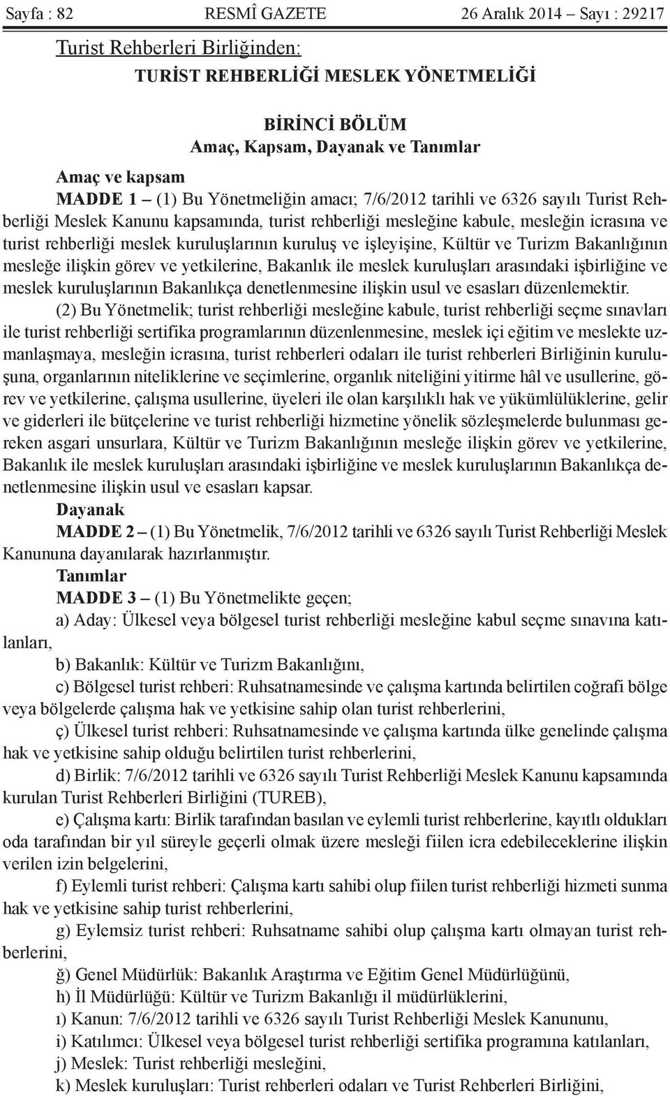 kuruluş ve işleyişine, Kültür ve Turizm Bakanlığının mesleğe ilişkin görev ve yetkilerine, Bakanlık ile meslek kuruluşları arasındaki işbirliğine ve meslek kuruluşlarının Bakanlıkça denetlenmesine