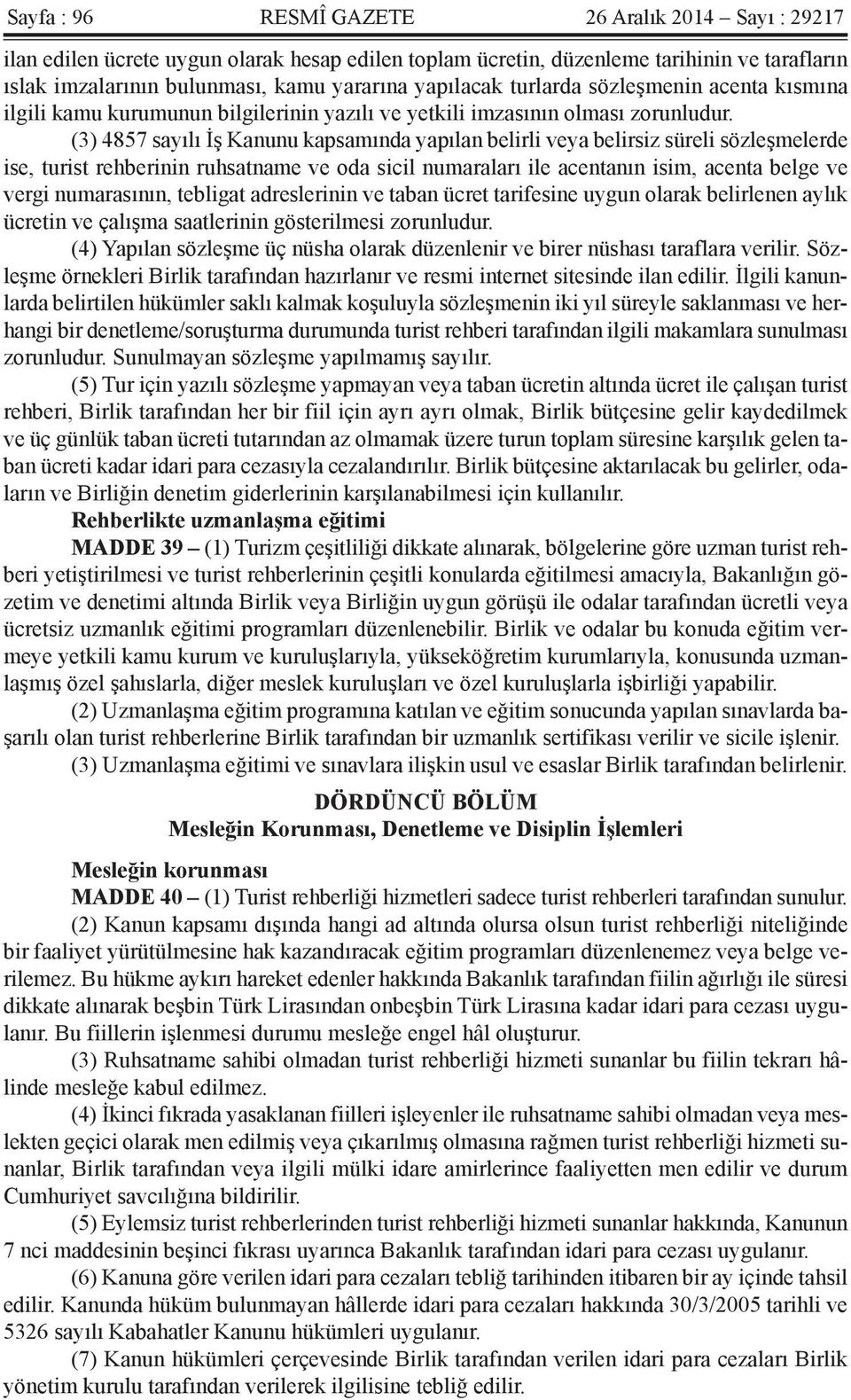 (3) 4857 sayılı İş Kanunu kapsamında yapılan belirli veya belirsiz süreli sözleşmelerde ise, turist rehberinin ruhsatname ve oda sicil numaraları ile acentanın isim, acenta belge ve vergi