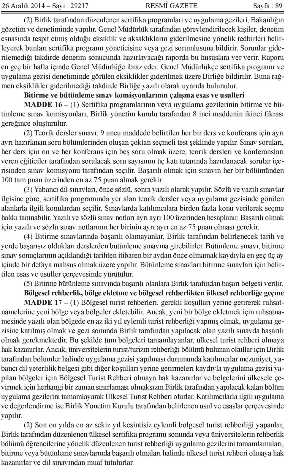 yöneticisine veya gezi sorumlusuna bildirir. Sorunlar giderilemediği takdirde denetim sonucunda hazırlayacağı raporda bu hususlara yer verir. Raporu en geç bir hafta içinde Genel Müdürlüğe ibraz eder.