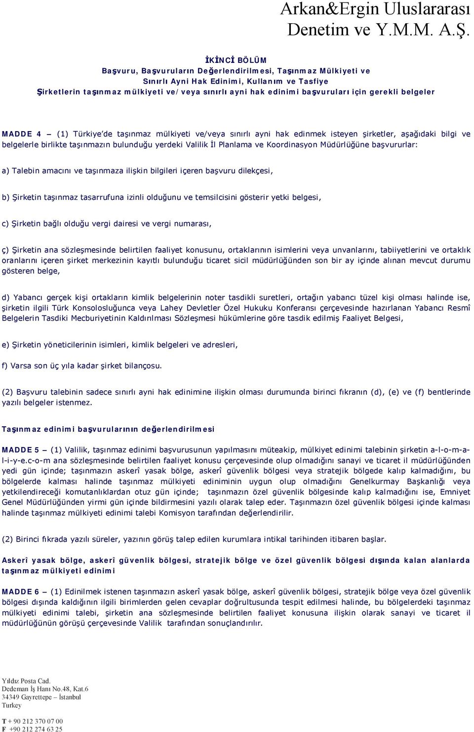 Planlama ve Koordinasyon Müdürlüğüne başvururlar: a) Talebin amacını ve taşınmaza ilişkin bilgileri içeren başvuru dilekçesi, b) Şirketin taşınmaz tasarrufuna izinli olduğunu ve temsilcisini gösterir