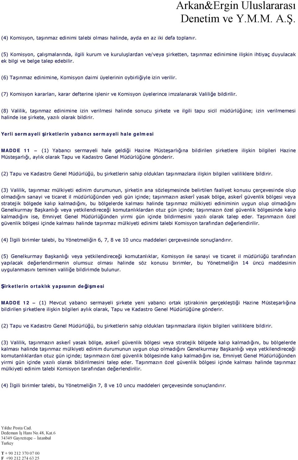 (6) Taşınmaz edinimine, Komisyon daimi üyelerinin oybirliğiyle izin verilir. (7) Komisyon kararları, karar defterine işlenir ve Komisyon üyelerince imzalanarak Valiliğe bildirilir.