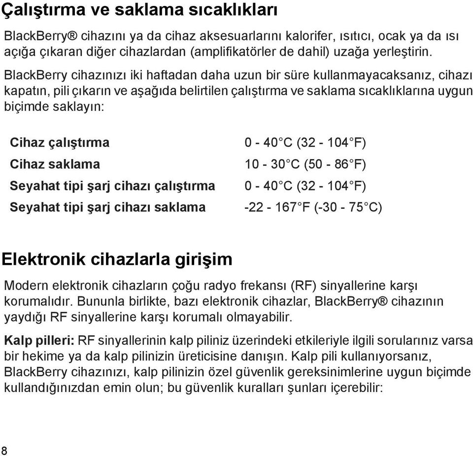 çalıştırma Cihaz saklama Seyahat tipi şarj cihazı çalıştırma Seyahat tipi şarj cihazı saklama 0-40 C (32-104 F) 10-30 C (50-86 F) 0-40 C (32-104 F) -22-167 F (-30-75 C) Elektronik cihazlarla girişim