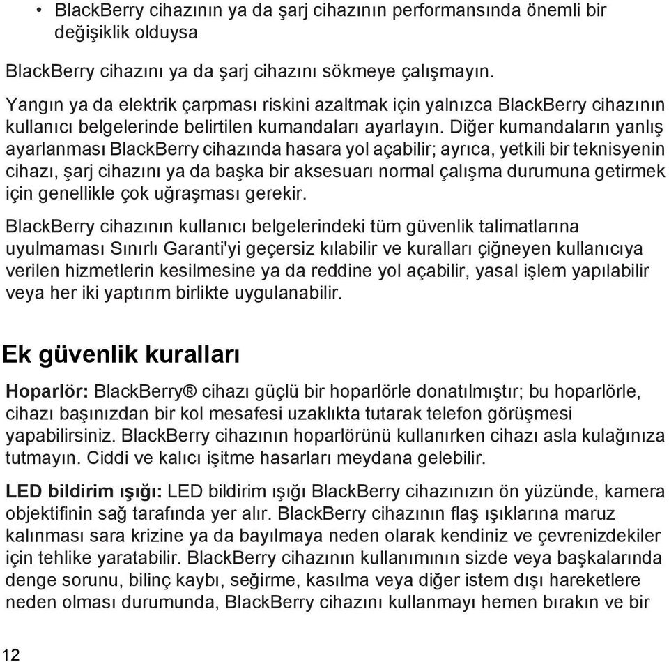 Diğer kumandaların yanlış ayarlanması BlackBerry cihazında hasara yol açabilir; ayrıca, yetkili bir teknisyenin cihazı, şarj cihazını ya da başka bir aksesuarı normal çalışma durumuna getirmek için