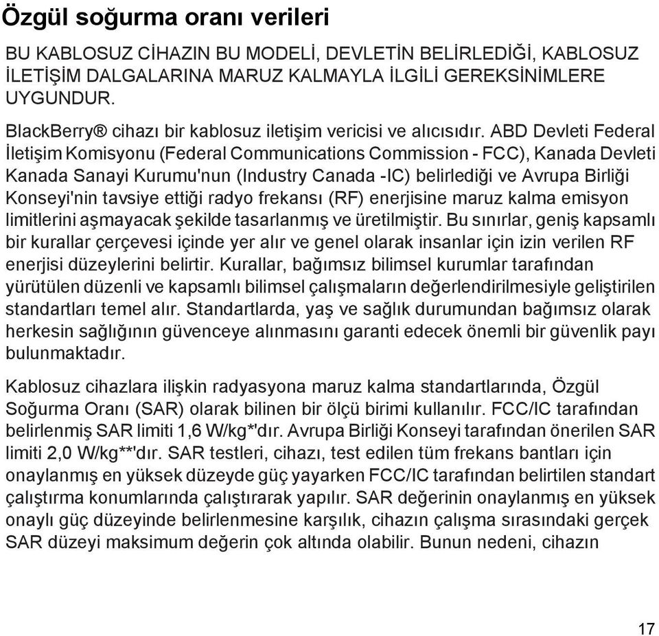 ABD Devleti Federal İletişim Komisyonu (Federal Communications Commission - FCC), Kanada Devleti Kanada Sanayi Kurumu'nun (Industry Canada -IC) belirlediği ve Avrupa Birliği Konseyi'nin tavsiye