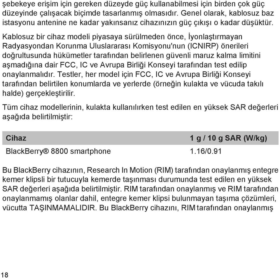 Kablosuz bir cihaz modeli piyasaya sürülmeden önce, İyonlaştırmayan Radyasyondan Korunma Uluslararası Komisyonu'nun (ICNIRP) önerileri doğrultusunda hükümetler tarafından belirlenen güvenli maruz