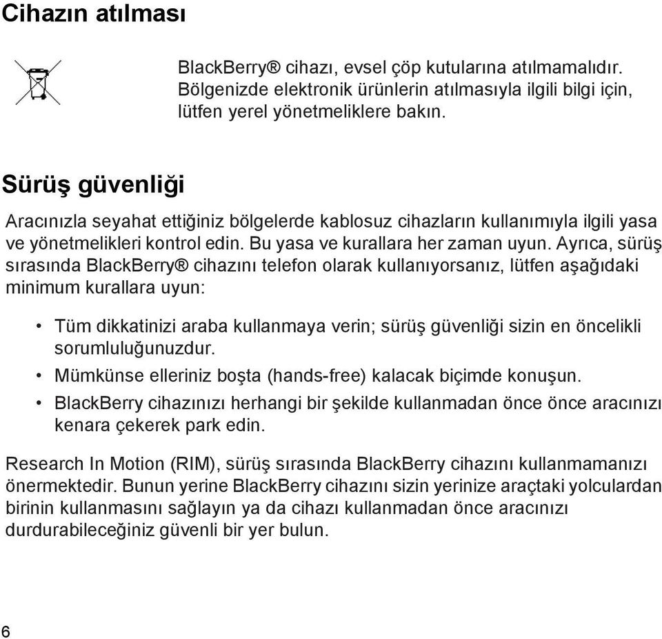 Ayrıca, sürüş sırasında BlackBerry cihazını telefon olarak kullanıyorsanız, lütfen aşağıdaki minimum kurallara uyun: Tüm dikkatinizi araba kullanmaya verin; sürüş güvenliği sizin en öncelikli