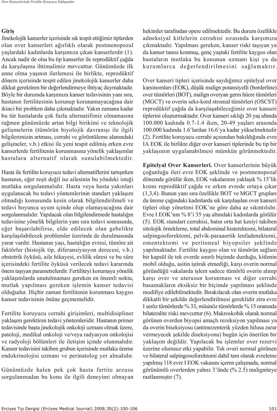 Günümüzde ilk anne olma yaþýnýn ilerlemesi ile birlikte, reprodüktif dönem içerisinde tespit edilen jinekolojik kanserler daha dikkat gerektiren bir deðerlendirmeye ihtiyaç duymaktadýr.