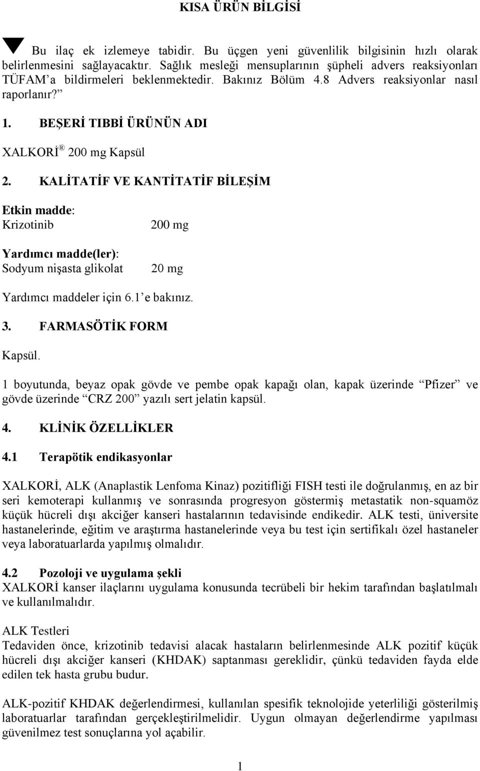 BEŞERİ TIBBİ ÜRÜNÜN ADI XALKORİ 200 mg Kapsül 2. KALİTATİF VE KANTİTATİF BİLEŞİM Etkin madde: Krizotinib Yardımcı madde(ler): Sodyum nişasta glikolat 200 mg 20 mg Yardımcı maddeler için 6.1 e bakınız.