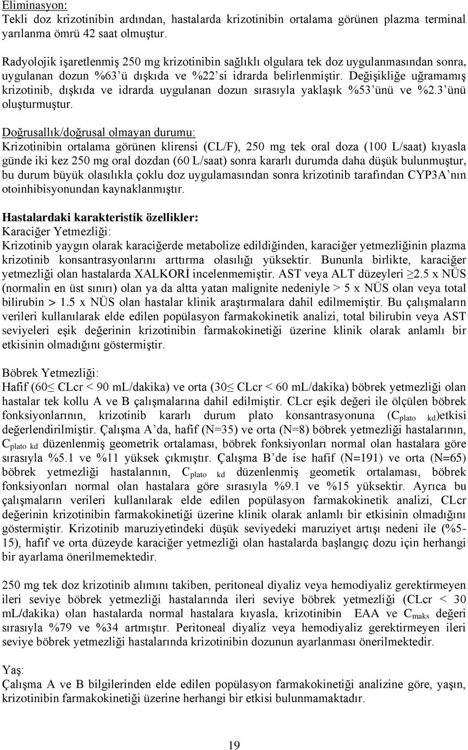 Değişikliğe uğramamış krizotinib, dışkıda ve idrarda uygulanan dozun sırasıyla yaklaşık %53 ünü ve %2.3 ünü oluşturmuştur.