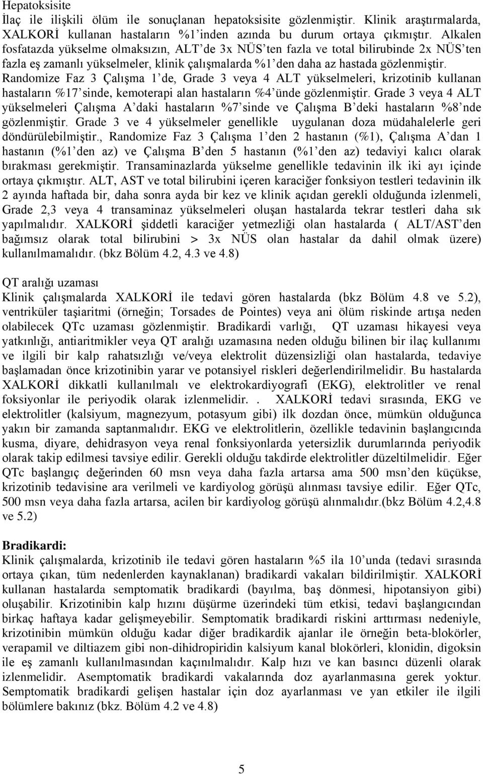 Randomize Faz 3 Çalışma 1 de, Grade 3 veya 4 ALT yükselmeleri, krizotinib kullanan hastaların %17 sinde, kemoterapi alan hastaların %4 ünde gözlenmiştir.