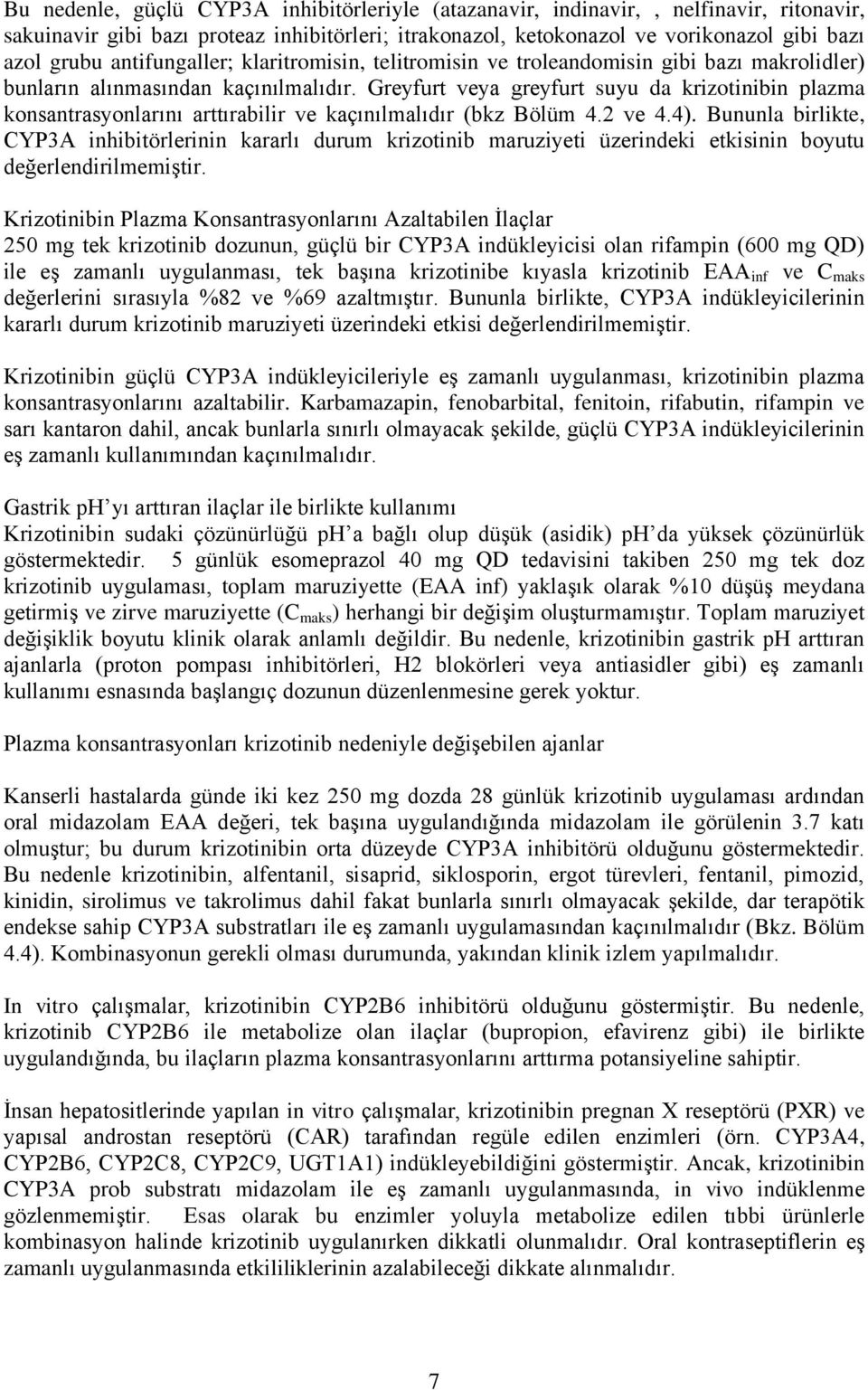 Greyfurt veya greyfurt suyu da krizotinibin plazma konsantrasyonlarını arttırabilir ve kaçınılmalıdır (bkz Bölüm 4.2 ve 4.4).